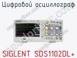 Цифровой осциллограф SIGLENT SDS1102DL+  