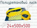 Полиуретановый лист 24х500х500