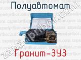 Гранит-ЗУЗ фотография 2 полуавтомата.
