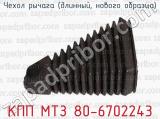 Чехол рычага (длинный, нового образца) КПП МТЗ 80-6702243 