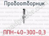 Пробоотборник ППН-40-300-0,3 