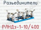 Разьединители РЛНДз-1-10/400 