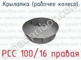 Крылатка (рабочее колесо) РСС 100/16 правая 