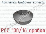 Крылатка (рабочее колесо) РСС 100/16 правая