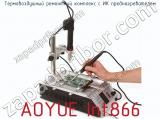 Термовоздушный ремонтный комплекс с ИК преднагревателем AOYUE Int866 фотография 2.