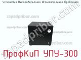 Установка высоковольтная испытательная пробойная ПрофКиП УПУ-300 фотография 3.
