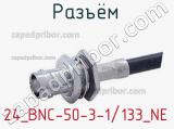 Разъём 24_BNC-50-3-1/133_NE кабель 