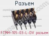 Разъем FTMH-105-03-L-DV разъем 