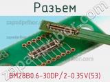 Разъем BM28B0.6-30DP/2-0.35V(53) фотография 2.