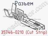 Разъем 35746-0210 (Cut Strip) 