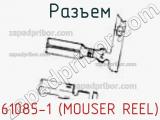 Разъем 61085-1 (MOUSER REEL)