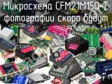 Микросхема CFM21M150-E 