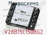Микросхема V28B15C150BG2 