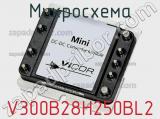 Микросхема V300B28H250BL2 