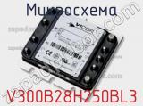 Микросхема V300B28H250BL3 