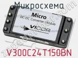 Микросхема V300C24T150BN