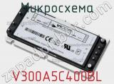 Микросхема V300A5C400BL 