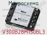Микросхема V300B28M150BL3 