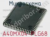 Микросхема A40MX04-PLG68 