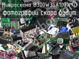 Микросхема B300W35A102XYG