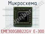 Микросхема EME300GBB22GV E-300 