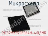 Микросхема PIC32MX320F064H-40I/MR 