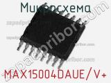 Микросхема MAX15004DAUE/V+ 