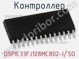 Контроллер DSPIC33FJ128MC802-I/SO