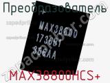 Преобразователь MAX38800HCS+ 