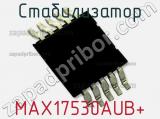 Стабилизатор MAX17530AUB+