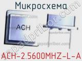 Микросхема ACH-2.5600MHZ-L-A 