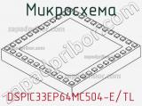 Микросхема DSPIC33EP64MC504-E/TL 