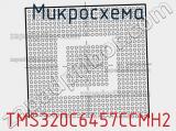 Микросхема TMS320C6457CCMH2 