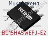 Микросхема BD15HA3WEFJ-E2 