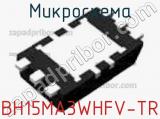 Микросхема BH15MA3WHFV-TR 