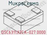 Микросхема DSC6311JI2CA-027.0000 