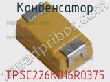 Конденсатор TPSC226K016R0375 