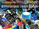 Конденсатор TPSC476K016R0350 