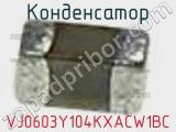 Конденсатор VJ0603Y104KXACW1BC