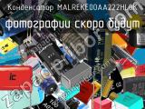 Конденсатор MALREKE00AA222HL0K