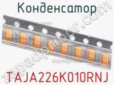 Конденсатор TAJA226K010RNJ 