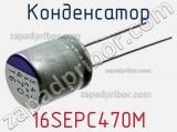 Конденсатор 16SEPC470M 