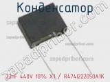 Конденсатор 22nF 440V 10% X1 / R474I222050A1K