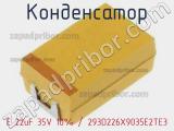 Конденсатор E 22uF 35V 10% / 293D226X9035E2TE3 