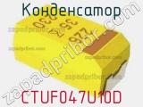 Конденсатор CTUF047U10D