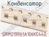 Конденсатор GRM219R61A106KE44D 