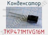 Конденсатор TKP471M1VG16M 