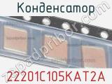 Конденсатор 22201C105KAT2A 