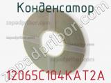 Конденсатор 12065C104KAT2A фотография 2.