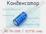 Конденсатор JRC-10-2200 / 12,5*20 comp